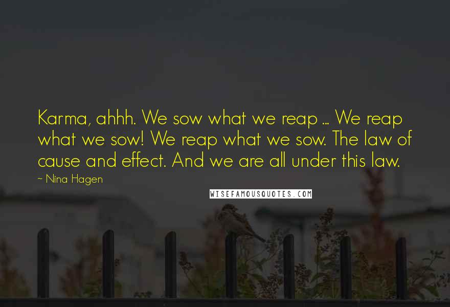 Nina Hagen Quotes: Karma, ahhh. We sow what we reap ... We reap what we sow! We reap what we sow. The law of cause and effect. And we are all under this law.