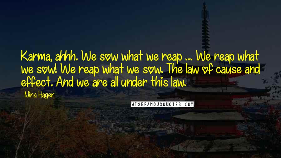 Nina Hagen Quotes: Karma, ahhh. We sow what we reap ... We reap what we sow! We reap what we sow. The law of cause and effect. And we are all under this law.