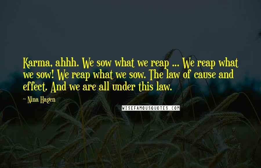 Nina Hagen Quotes: Karma, ahhh. We sow what we reap ... We reap what we sow! We reap what we sow. The law of cause and effect. And we are all under this law.