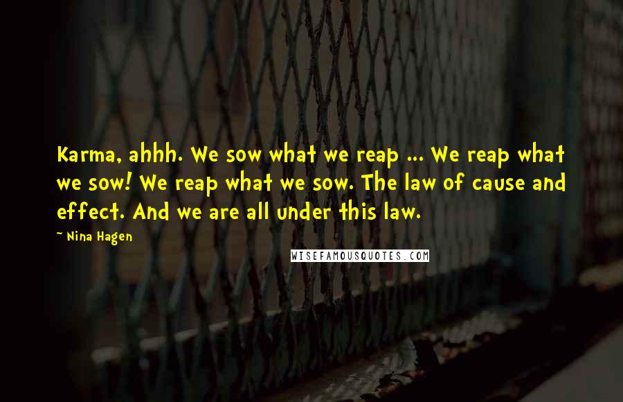 Nina Hagen Quotes: Karma, ahhh. We sow what we reap ... We reap what we sow! We reap what we sow. The law of cause and effect. And we are all under this law.