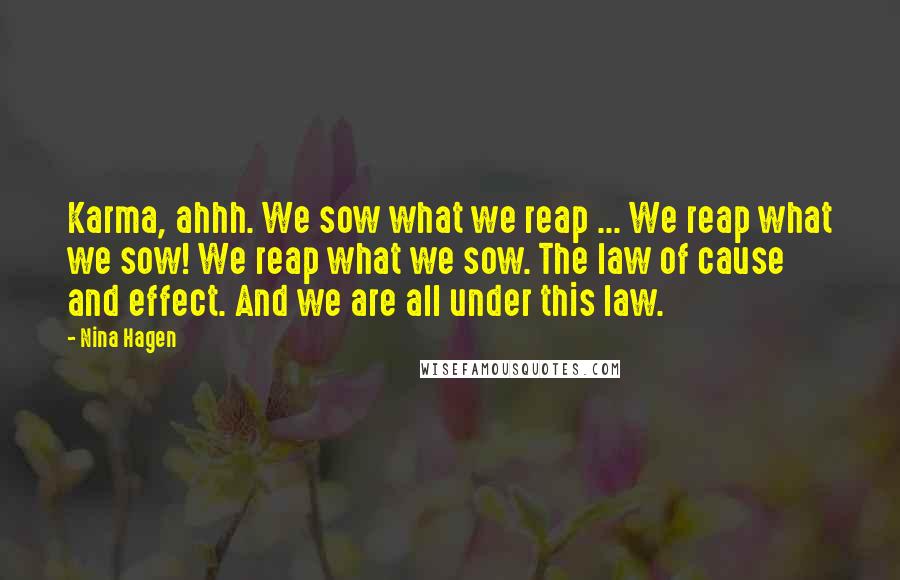 Nina Hagen Quotes: Karma, ahhh. We sow what we reap ... We reap what we sow! We reap what we sow. The law of cause and effect. And we are all under this law.