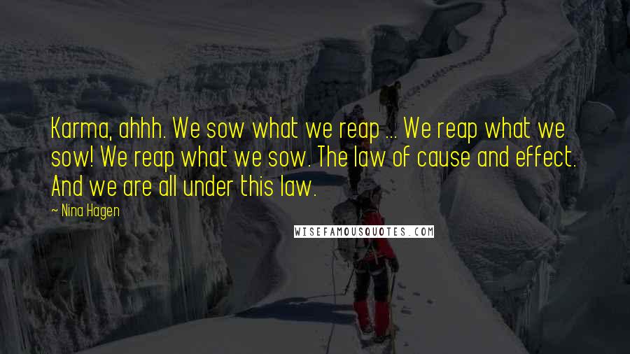 Nina Hagen Quotes: Karma, ahhh. We sow what we reap ... We reap what we sow! We reap what we sow. The law of cause and effect. And we are all under this law.