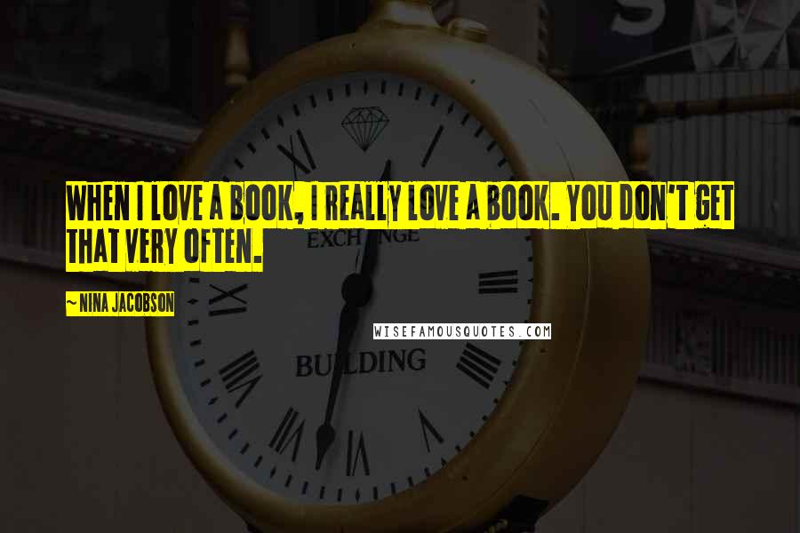 Nina Jacobson Quotes: When I love a book, I really love a book. You don't get that very often.