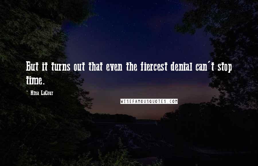 Nina LaCour Quotes: But it turns out that even the fiercest denial can't stop time.