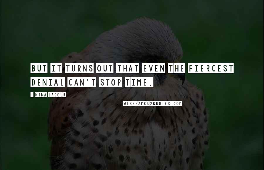 Nina LaCour Quotes: But it turns out that even the fiercest denial can't stop time.