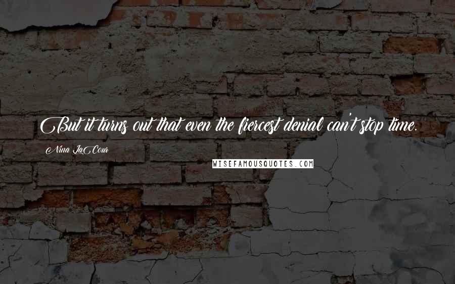 Nina LaCour Quotes: But it turns out that even the fiercest denial can't stop time.