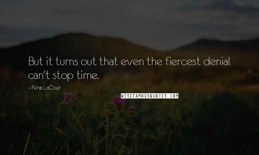 Nina LaCour Quotes: But it turns out that even the fiercest denial can't stop time.