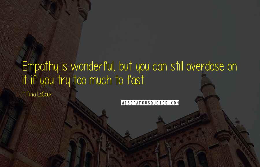 Nina LaCour Quotes: Empathy is wonderful, but you can still overdose on it if you try too much to fast.