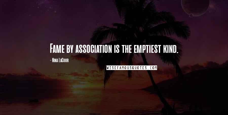 Nina LaCour Quotes: Fame by association is the emptiest kind.