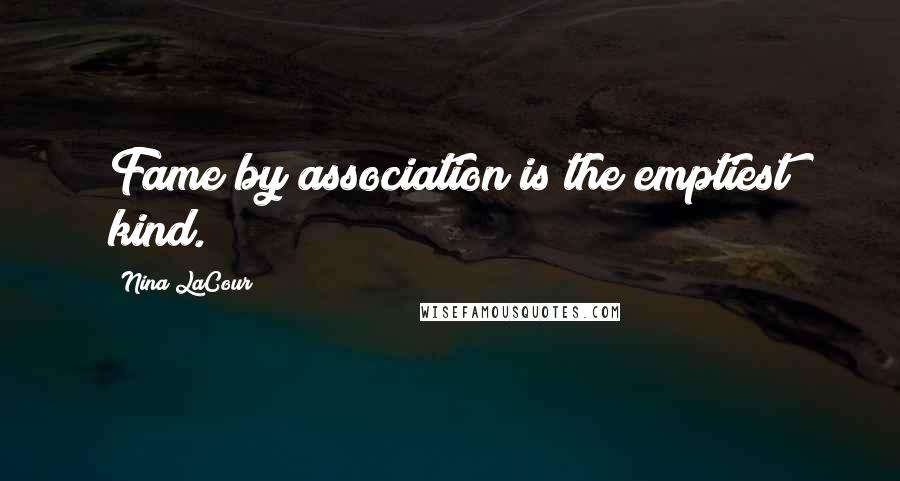 Nina LaCour Quotes: Fame by association is the emptiest kind.