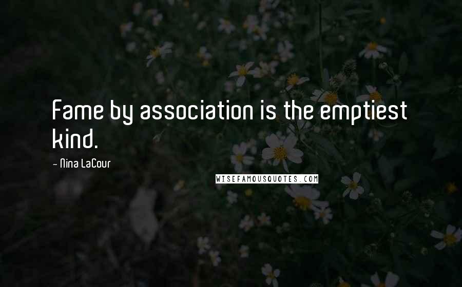 Nina LaCour Quotes: Fame by association is the emptiest kind.