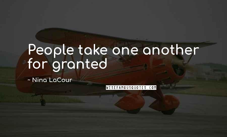 Nina LaCour Quotes: People take one another for granted