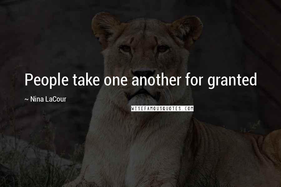 Nina LaCour Quotes: People take one another for granted