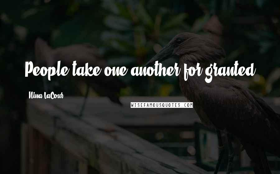 Nina LaCour Quotes: People take one another for granted