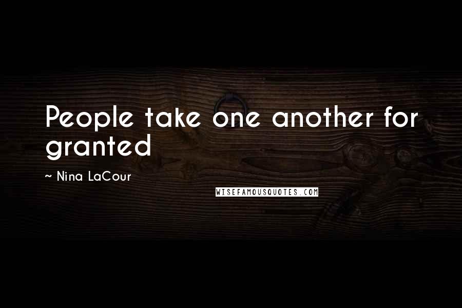 Nina LaCour Quotes: People take one another for granted