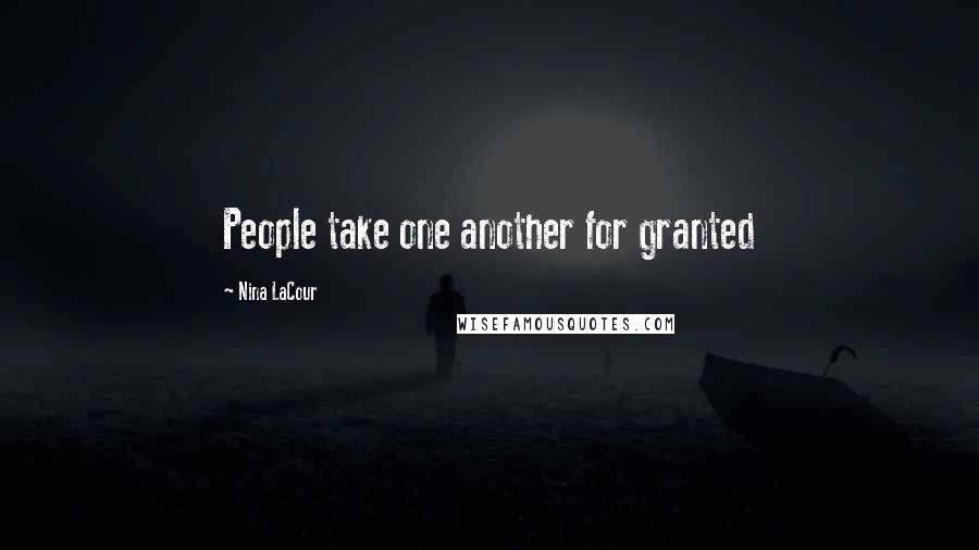 Nina LaCour Quotes: People take one another for granted