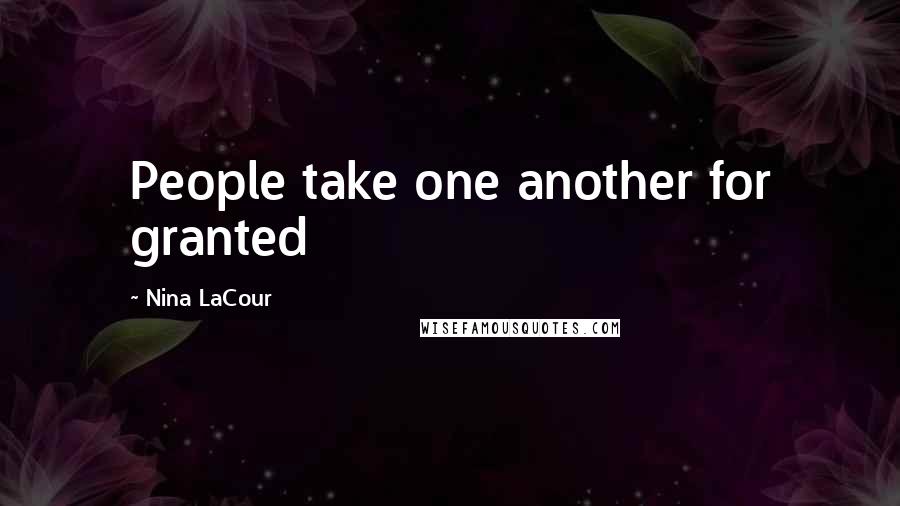 Nina LaCour Quotes: People take one another for granted