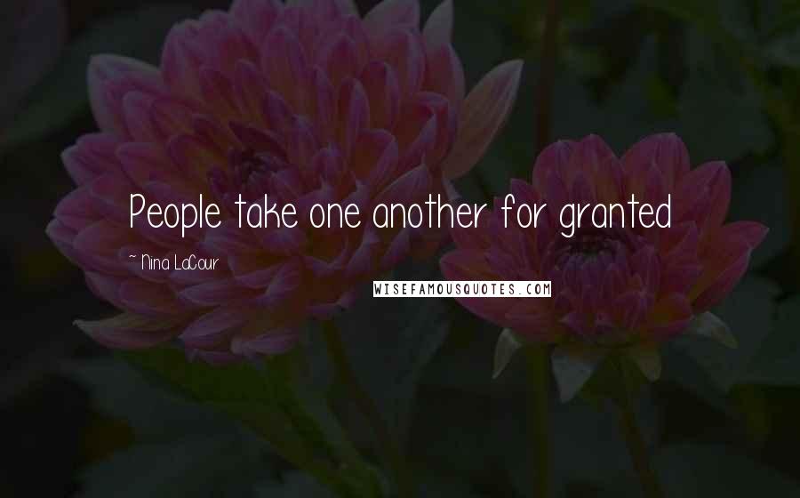 Nina LaCour Quotes: People take one another for granted