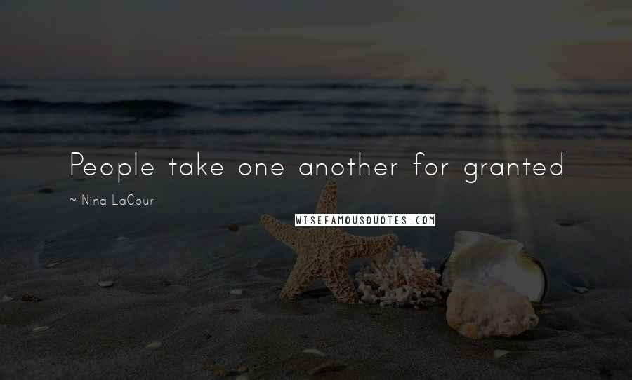 Nina LaCour Quotes: People take one another for granted