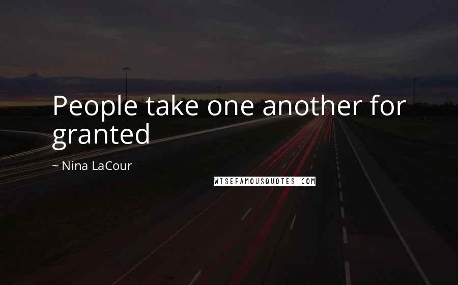Nina LaCour Quotes: People take one another for granted