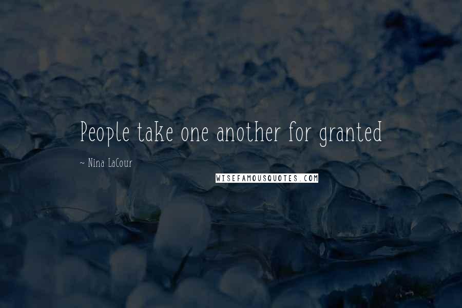 Nina LaCour Quotes: People take one another for granted