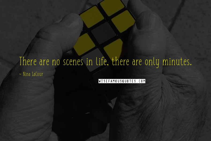 Nina LaCour Quotes: There are no scenes in life, there are only minutes.