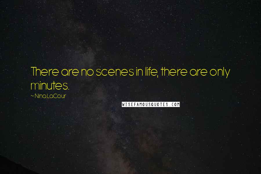 Nina LaCour Quotes: There are no scenes in life, there are only minutes.