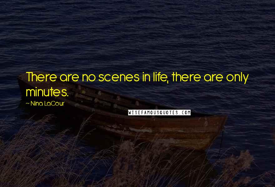 Nina LaCour Quotes: There are no scenes in life, there are only minutes.