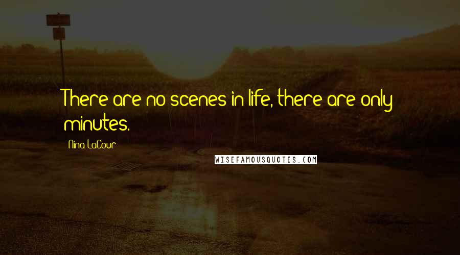 Nina LaCour Quotes: There are no scenes in life, there are only minutes.