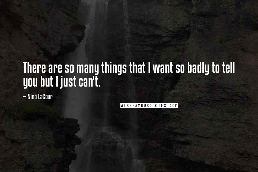 Nina LaCour Quotes: There are so many things that I want so badly to tell you but I just can't.