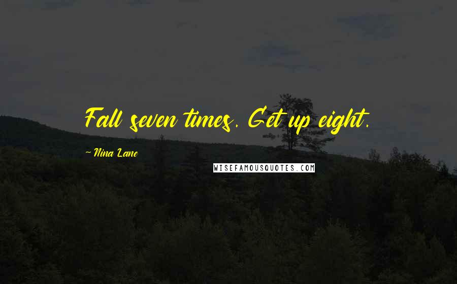 Nina Lane Quotes: Fall seven times. Get up eight.