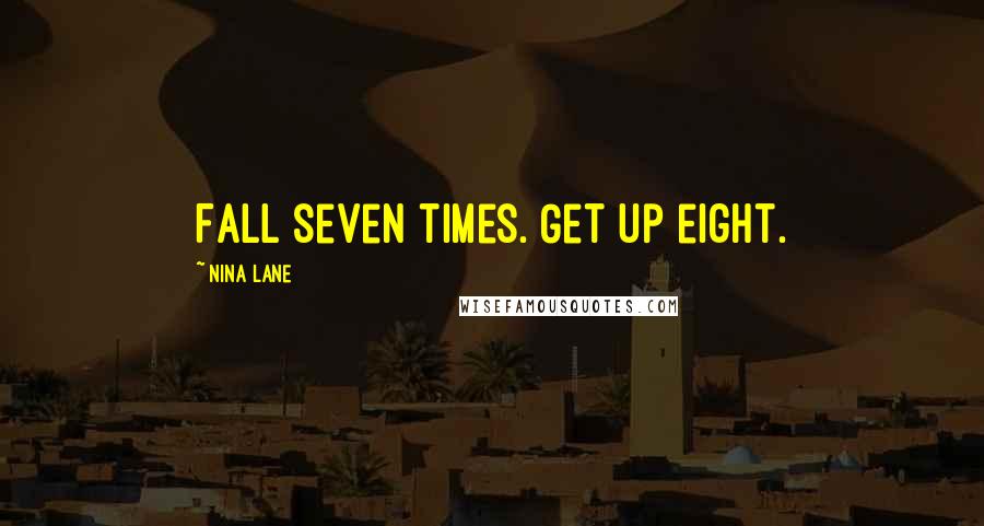 Nina Lane Quotes: Fall seven times. Get up eight.