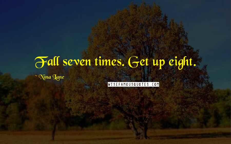 Nina Lane Quotes: Fall seven times. Get up eight.