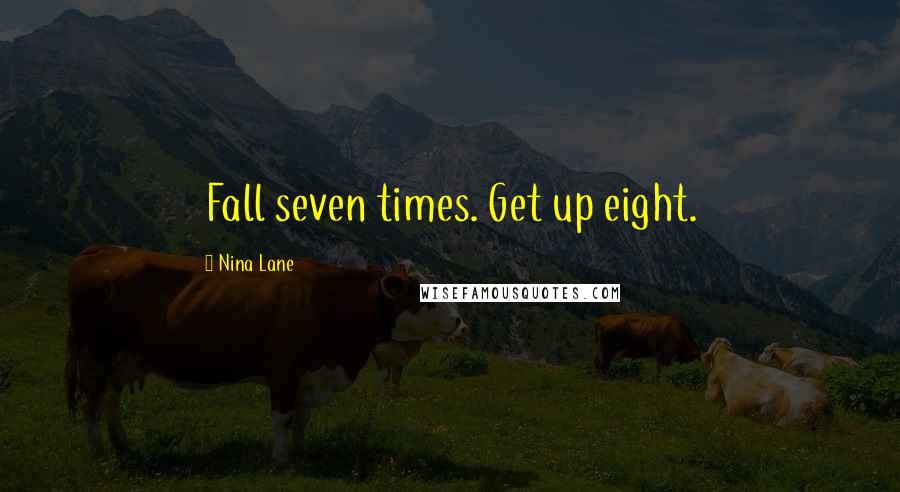 Nina Lane Quotes: Fall seven times. Get up eight.