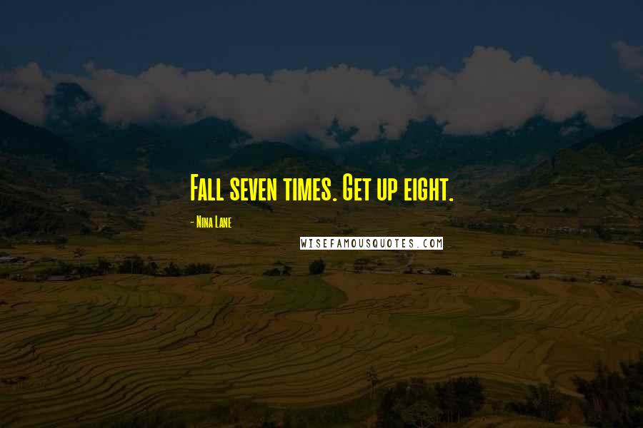 Nina Lane Quotes: Fall seven times. Get up eight.