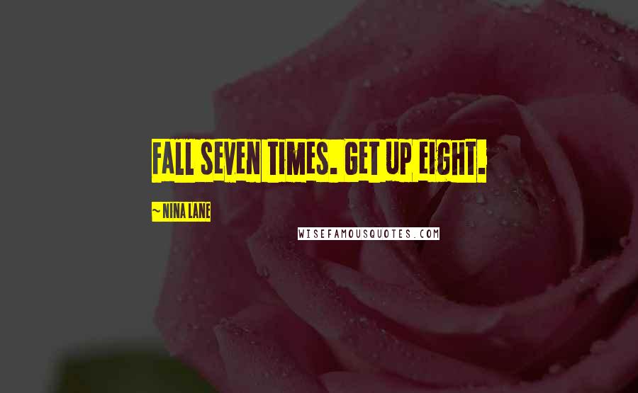 Nina Lane Quotes: Fall seven times. Get up eight.