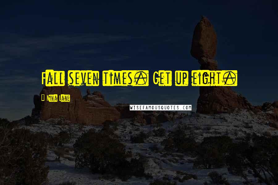 Nina Lane Quotes: Fall seven times. Get up eight.