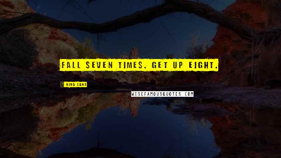 Nina Lane Quotes: Fall seven times. Get up eight.
