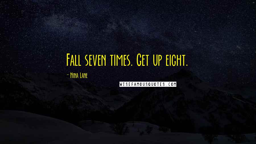 Nina Lane Quotes: Fall seven times. Get up eight.