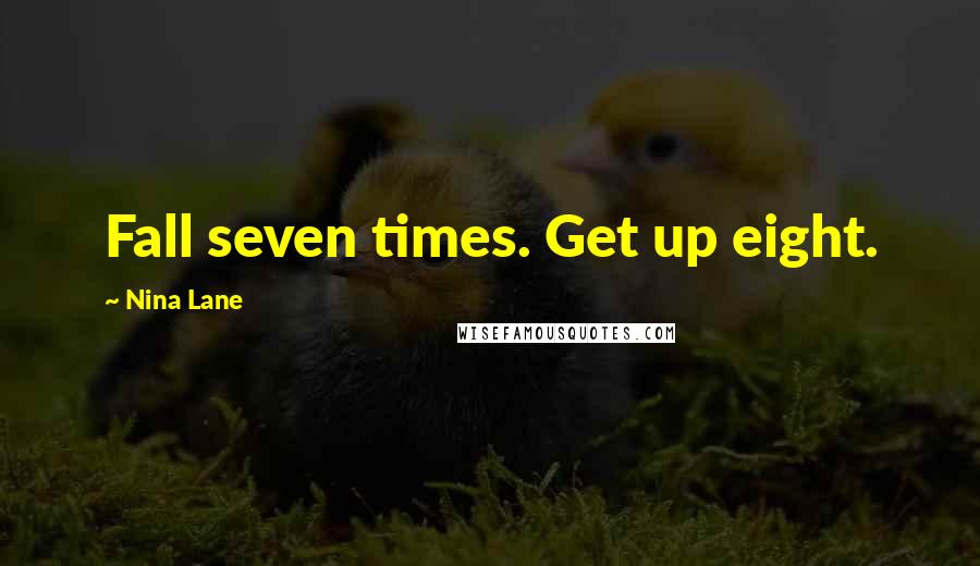 Nina Lane Quotes: Fall seven times. Get up eight.