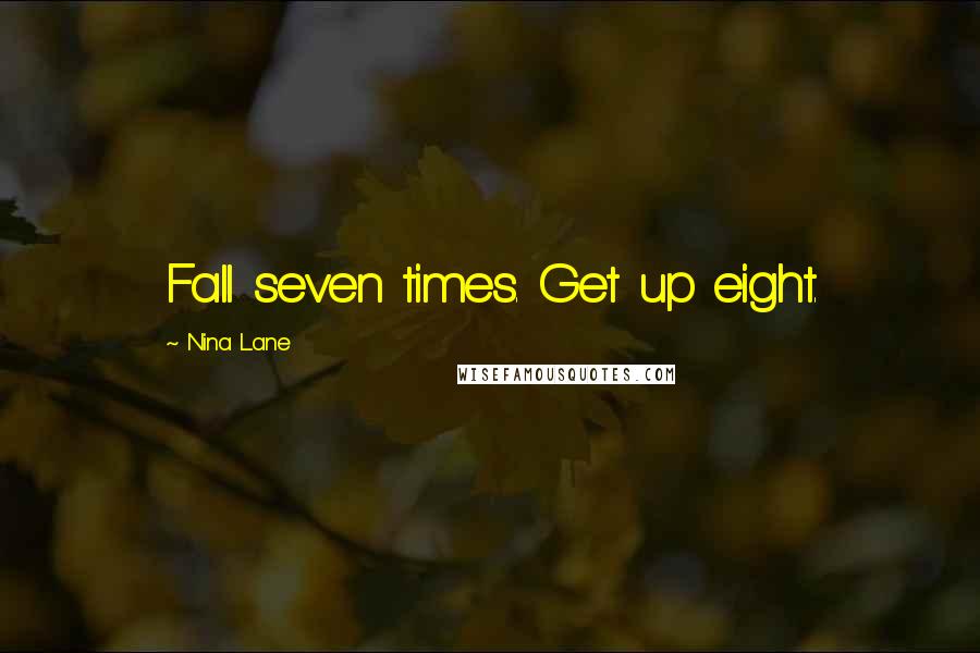 Nina Lane Quotes: Fall seven times. Get up eight.