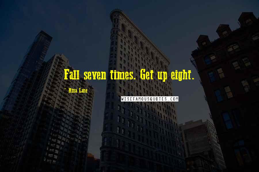 Nina Lane Quotes: Fall seven times. Get up eight.