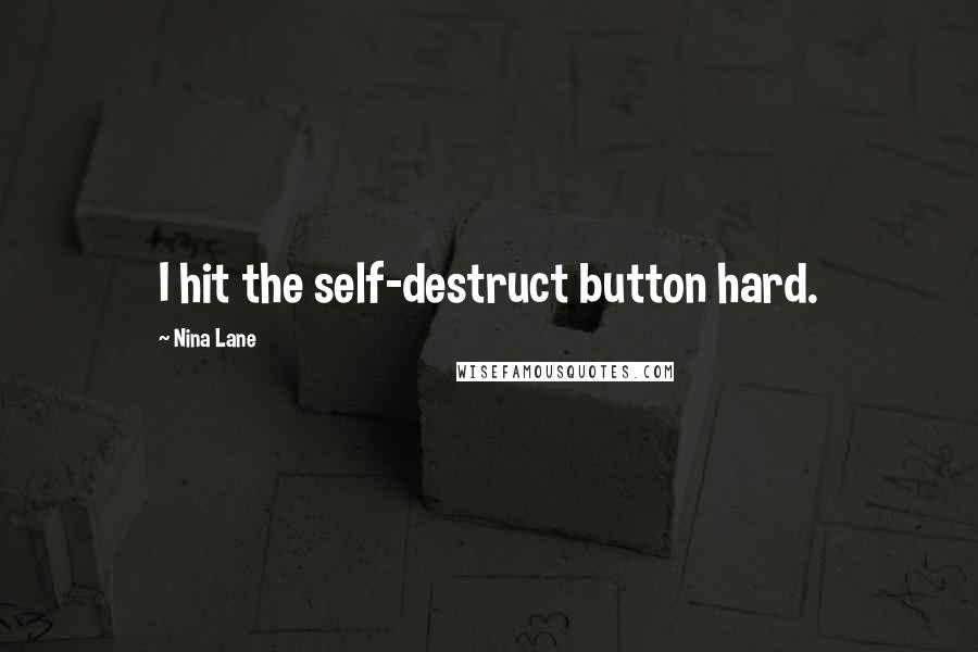 Nina Lane Quotes: I hit the self-destruct button hard.