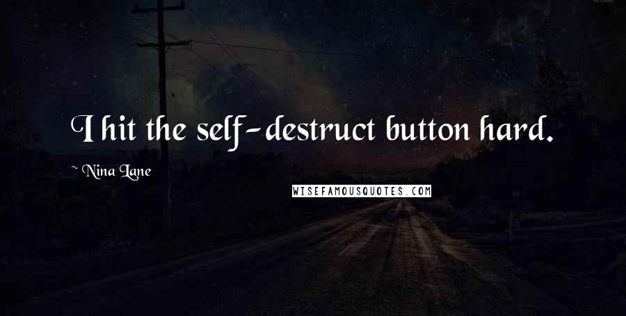 Nina Lane Quotes: I hit the self-destruct button hard.