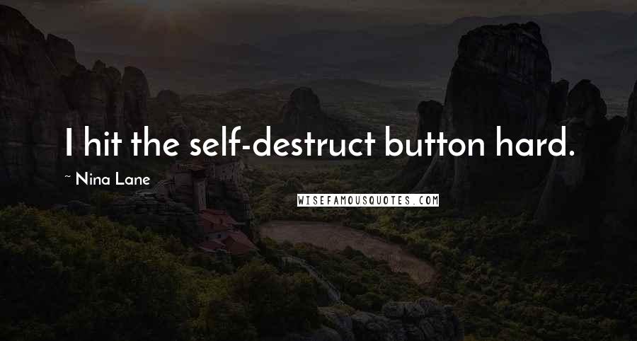 Nina Lane Quotes: I hit the self-destruct button hard.