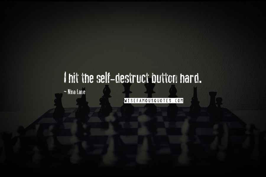 Nina Lane Quotes: I hit the self-destruct button hard.