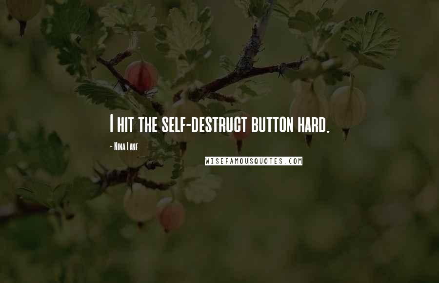 Nina Lane Quotes: I hit the self-destruct button hard.