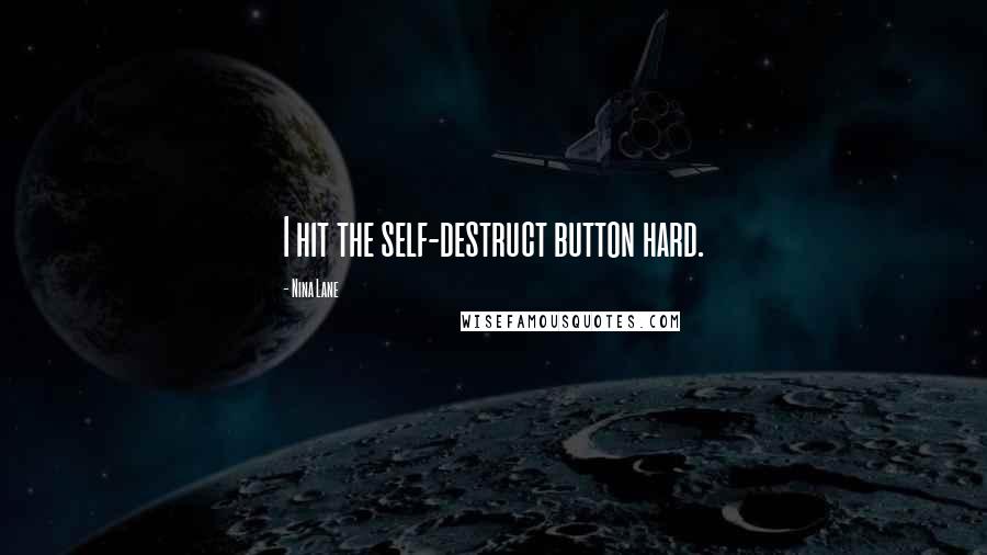 Nina Lane Quotes: I hit the self-destruct button hard.