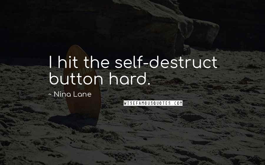 Nina Lane Quotes: I hit the self-destruct button hard.