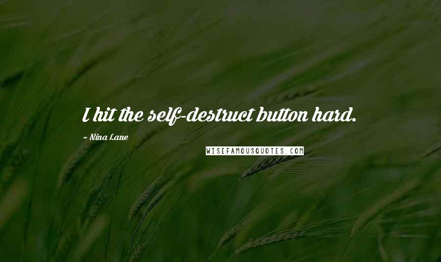 Nina Lane Quotes: I hit the self-destruct button hard.